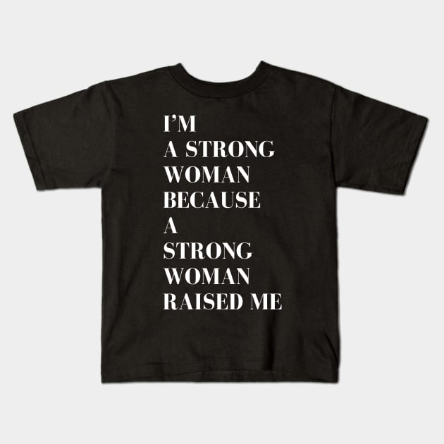 i'm a strong woman because a strong woman raised me Kids T-Shirt by MATRONAN42